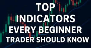 Top Indicators Every Beginner Trader Should Know